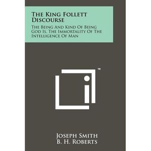 The King Follett Discourse: The Being And Kind Of Being God Is, The Immortality